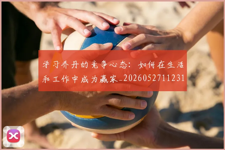 学习乔丹的竞争心态：如何在生活和工作中成为赢家_20260527112314