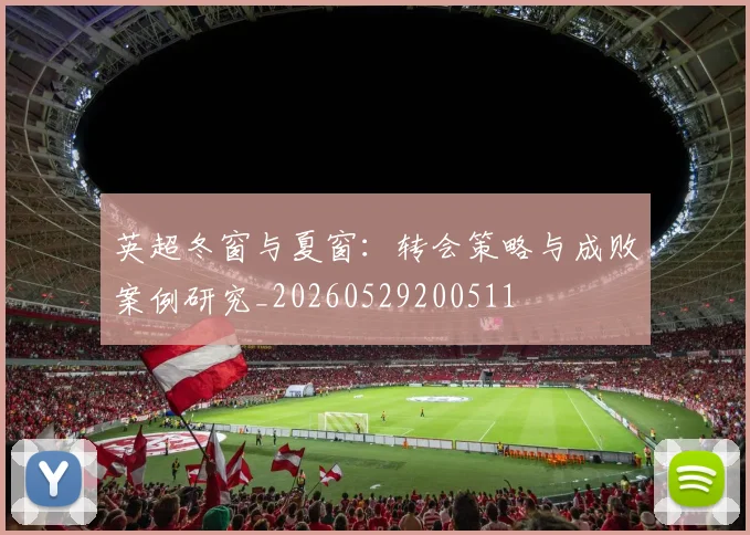 英超冬窗与夏窗:转会策略与成败案例研究_20260529200511